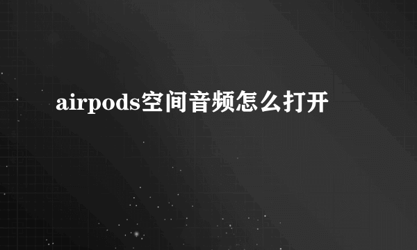 airpods空间音频怎么打开