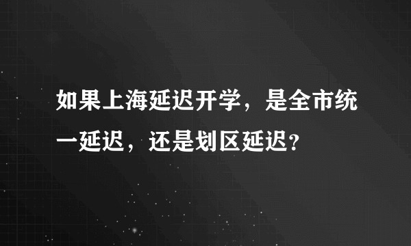 如果上海延迟开学，是全市统一延迟，还是划区延迟？