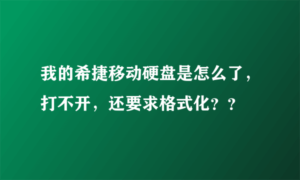 我的希捷移动硬盘是怎么了，打不开，还要求格式化？？