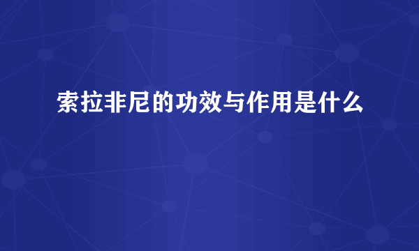 索拉非尼的功效与作用是什么