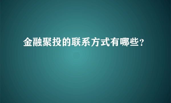 金融聚投的联系方式有哪些？