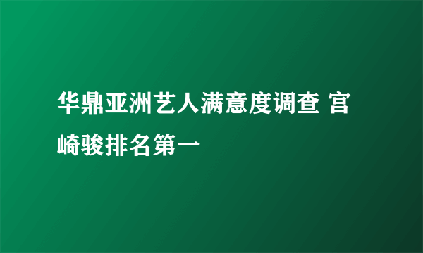 华鼎亚洲艺人满意度调查 宫崎骏排名第一