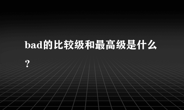 bad的比较级和最高级是什么？