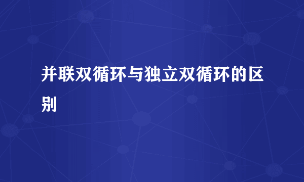 并联双循环与独立双循环的区别