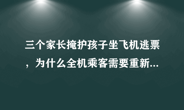 三个家长掩护孩子坐飞机逃票，为什么全机乘客需要重新安检呢？