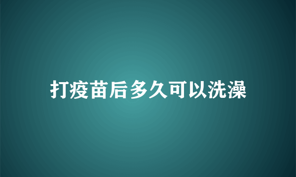 打疫苗后多久可以洗澡