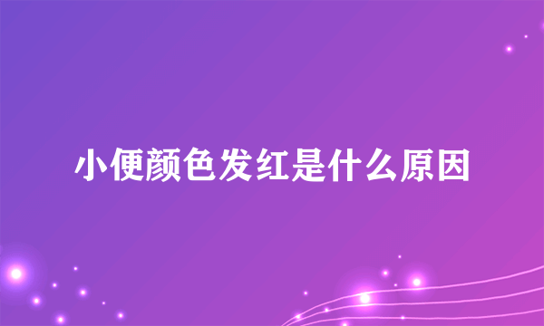 小便颜色发红是什么原因