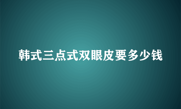 韩式三点式双眼皮要多少钱