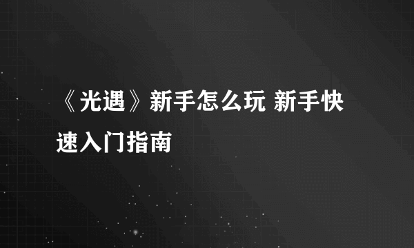 《光遇》新手怎么玩 新手快速入门指南