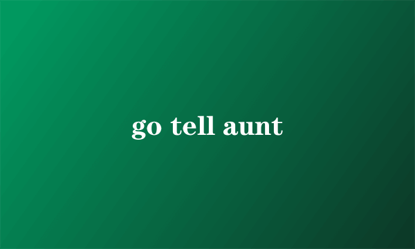 go tell aunt