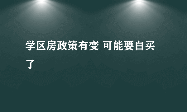 学区房政策有变 可能要白买了