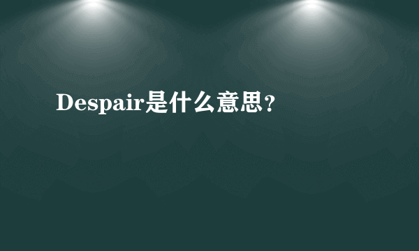 Despair是什么意思？