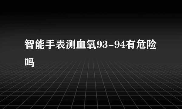 智能手表测血氧93-94有危险吗