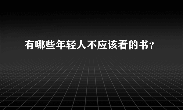 有哪些年轻人不应该看的书？