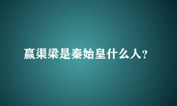 嬴渠梁是秦始皇什么人？