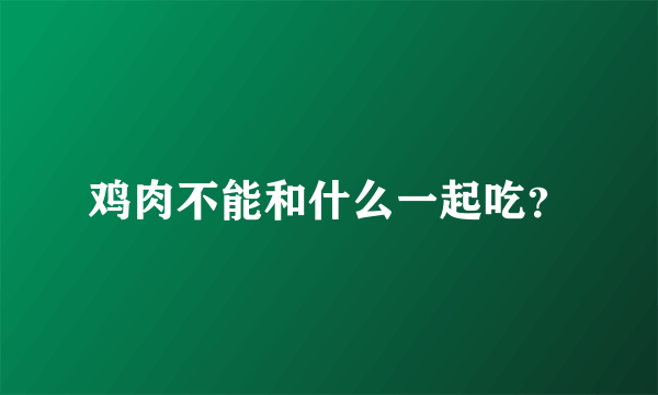 鸡肉不能和什么一起吃？