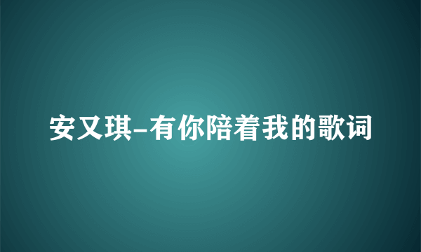 安又琪-有你陪着我的歌词