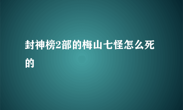 封神榜2部的梅山七怪怎么死的