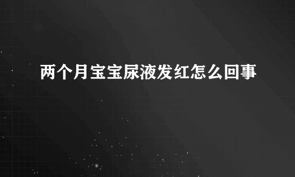 两个月宝宝尿液发红怎么回事