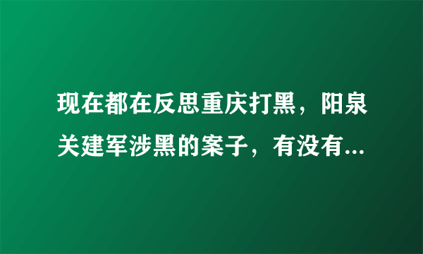 现在都在反思重庆打黑，阳泉关建军涉黑的案子，有没有可能存在“黑打”？