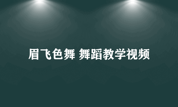 眉飞色舞 舞蹈教学视频