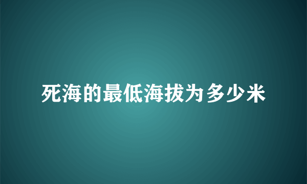 死海的最低海拔为多少米