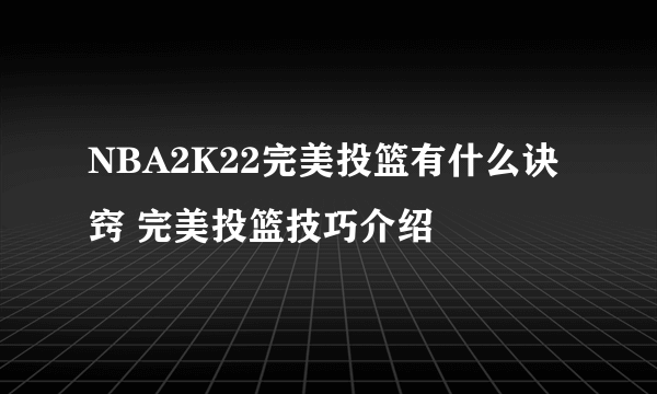 NBA2K22完美投篮有什么诀窍 完美投篮技巧介绍