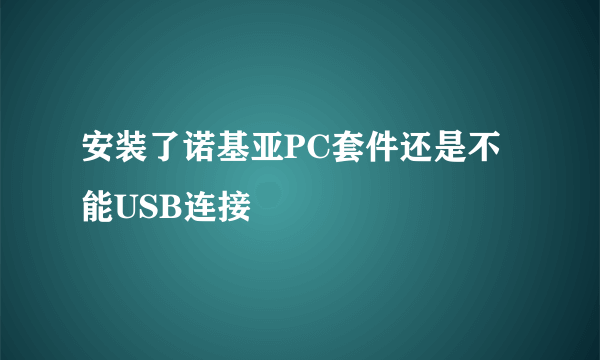 安装了诺基亚PC套件还是不能USB连接