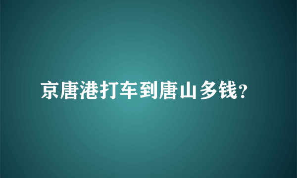 京唐港打车到唐山多钱？