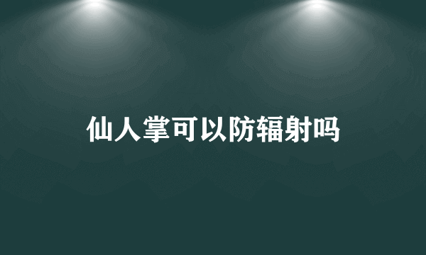 仙人掌可以防辐射吗