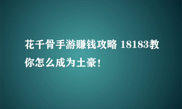 花千骨手游赚钱攻略 18183教你怎么成为土豪！