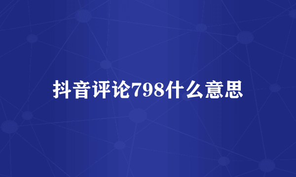 抖音评论798什么意思