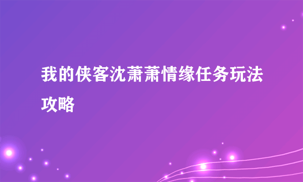 我的侠客沈萧萧情缘任务玩法攻略