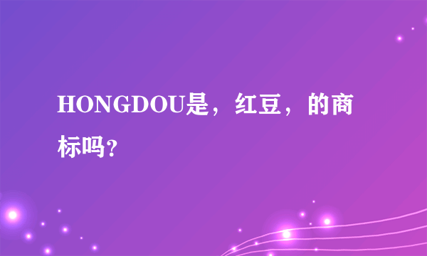 HONGDOU是，红豆，的商标吗？