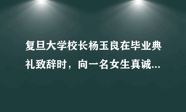 复旦大学校长杨玉良在毕业典礼致辞时，向一名女生真诚致歉。 作文如何立意？