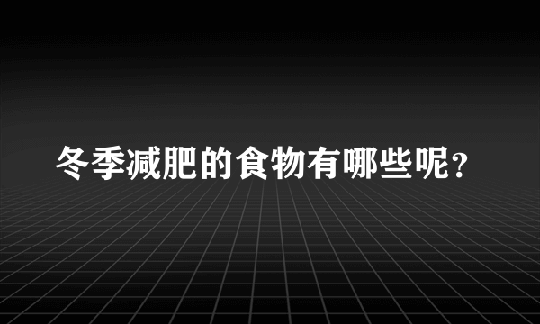 冬季减肥的食物有哪些呢？