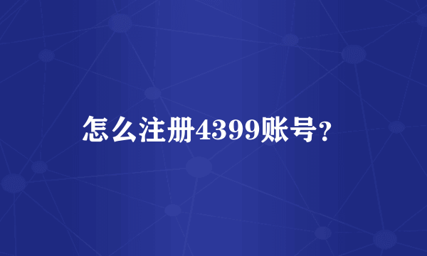 怎么注册4399账号？