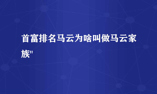 首富排名马云为啥叫做马云家族