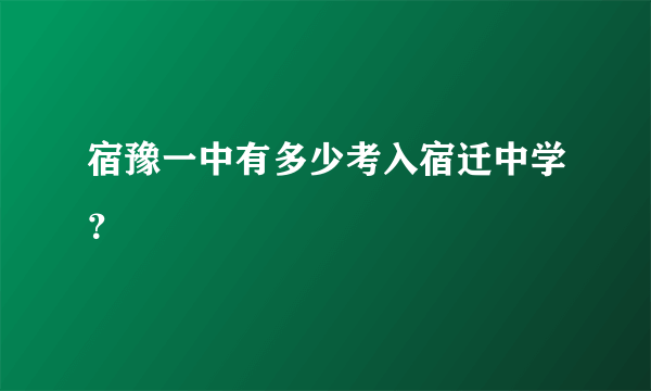 宿豫一中有多少考入宿迁中学？