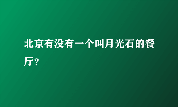 北京有没有一个叫月光石的餐厅？