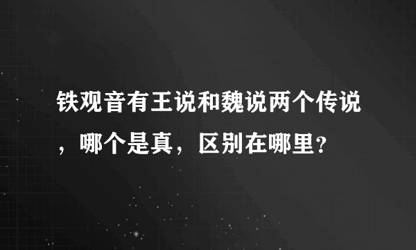 铁观音有王说和魏说两个传说，哪个是真，区别在哪里？