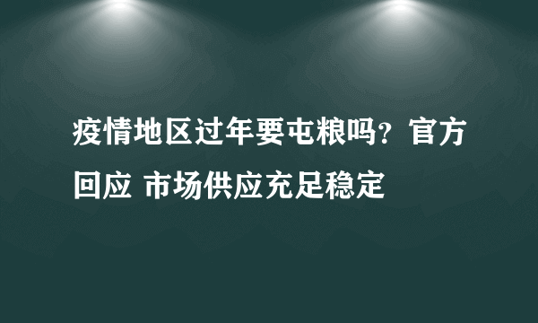 疫情地区过年要屯粮吗？官方回应 市场供应充足稳定