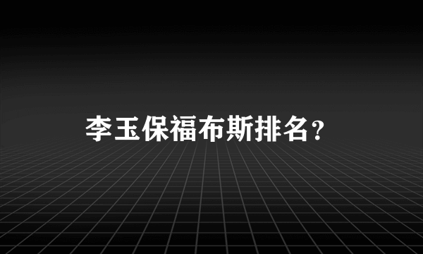 李玉保福布斯排名？