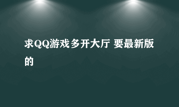 求QQ游戏多开大厅 要最新版的