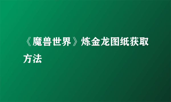 《魔兽世界》炼金龙图纸获取方法