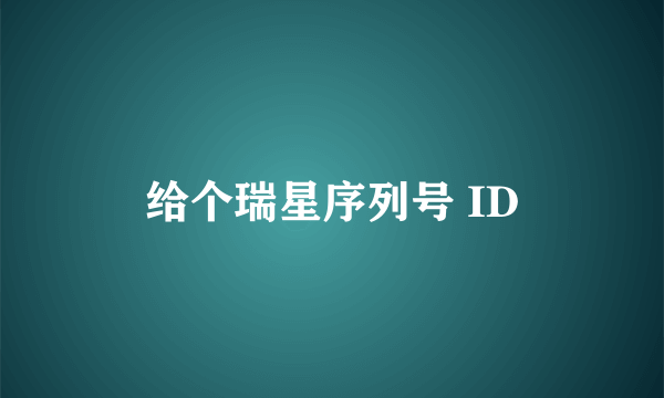 给个瑞星序列号 ID