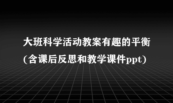 大班科学活动教案有趣的平衡(含课后反思和教学课件ppt)