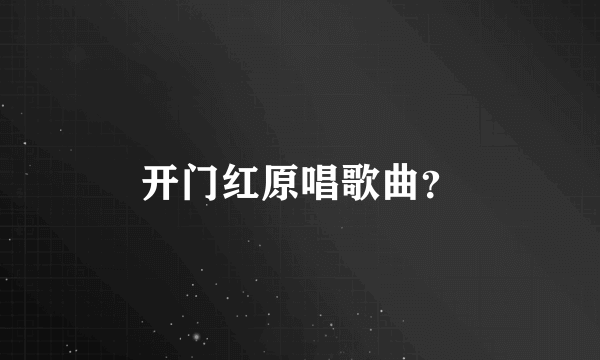 开门红原唱歌曲？