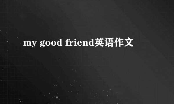 my good friend英语作文