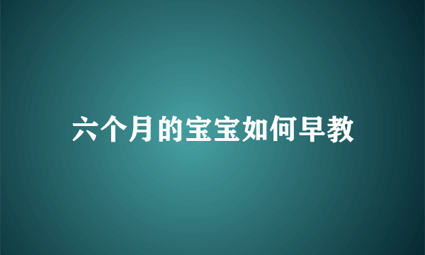 六个月的宝宝如何早教